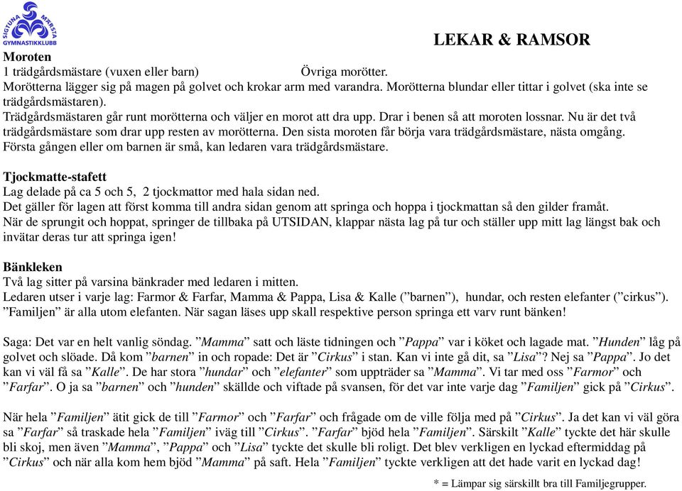 Nu är det två trädgårdsmästare som drar upp resten av morötterna. Den sista moroten får börja vara trädgårdsmästare, nästa omgång.