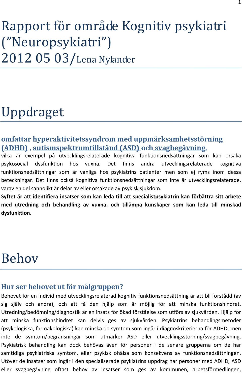 Det finns andra utvecklingsrelaterade kognitiva funktionsnedsättningar som är vanliga hos psykiatrins patienter men som ej ryms inom dessa beteckningar.