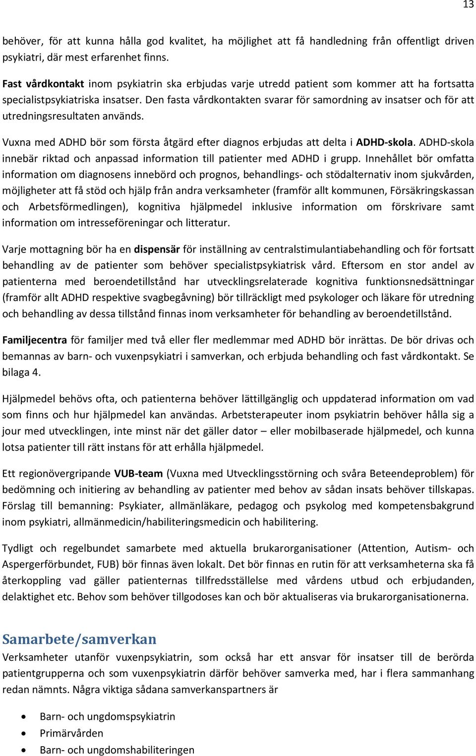 Den fasta vårdkontakten svarar för samordning av insatser och för att utredningsresultaten används. Vuxna med ADHD bör som första åtgärd efter diagnos erbjudas att delta i ADHD-skola.