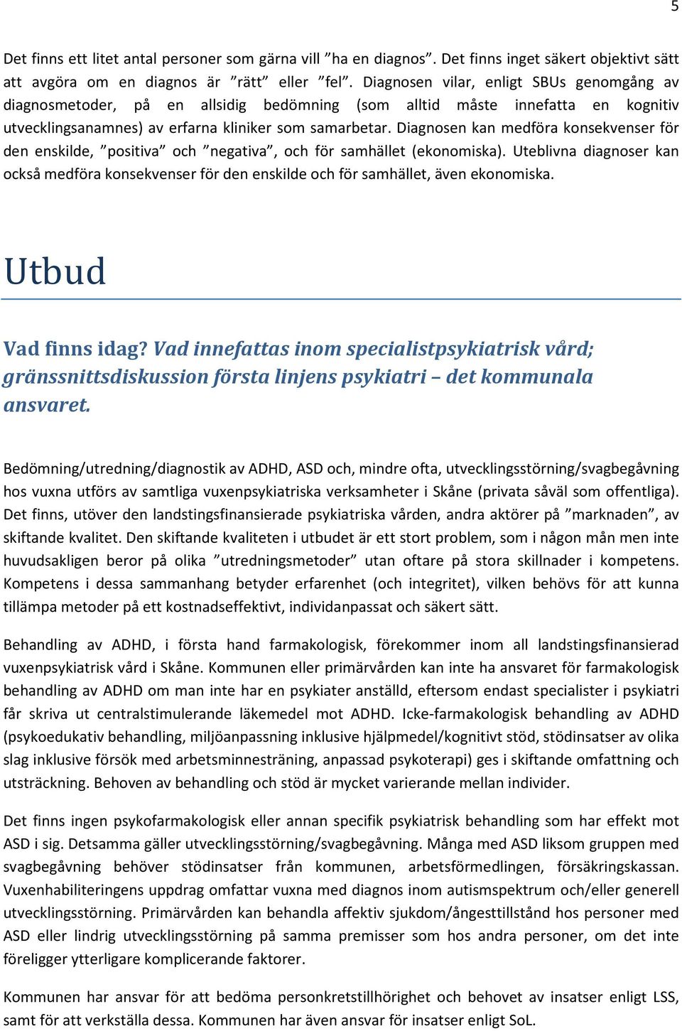 Diagnosen kan medföra konsekvenser för den enskilde, positiva och negativa, och för samhället (ekonomiska).