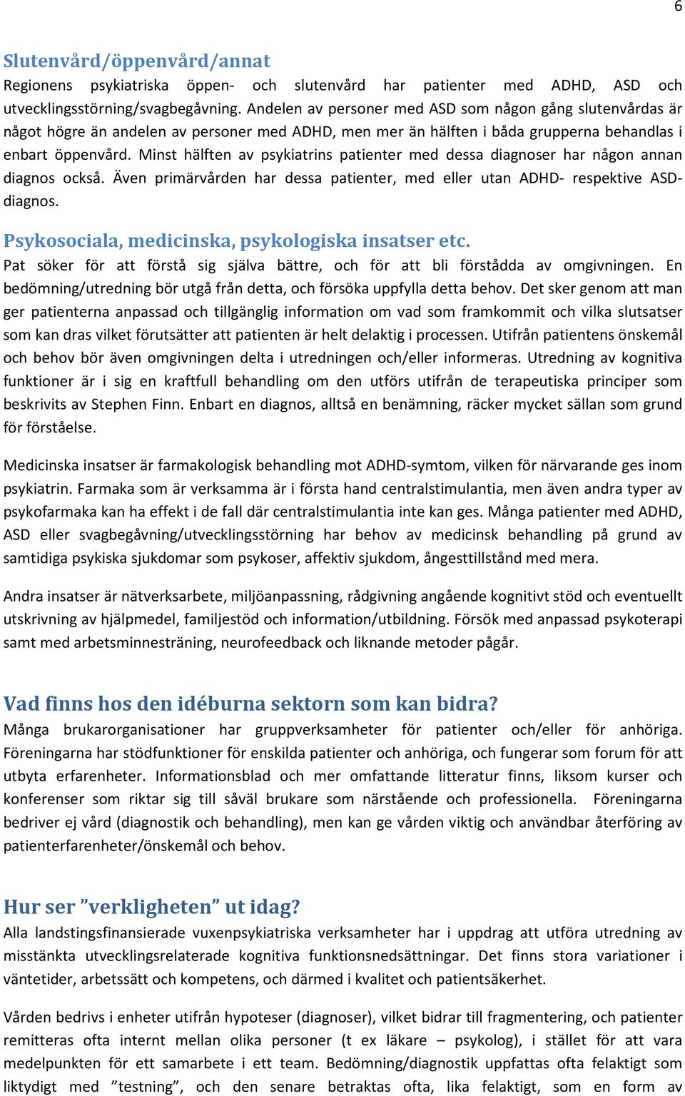 Minst hälften av psykiatrins patienter med dessa diagnoser har någon annan diagnos också. Även primärvården har dessa patienter, med eller utan ADHD- respektive ASDdiagnos.