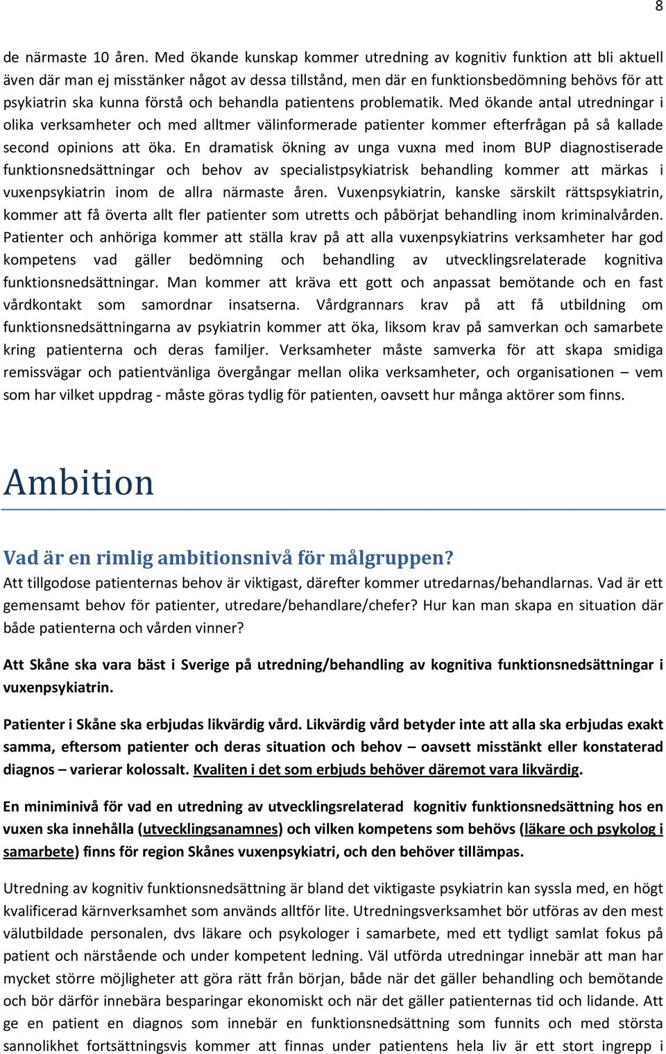 och behandla patientens problematik. Med ökande antal utredningar i olika verksamheter och med alltmer välinformerade patienter kommer efterfrågan på så kallade second opinions att öka.