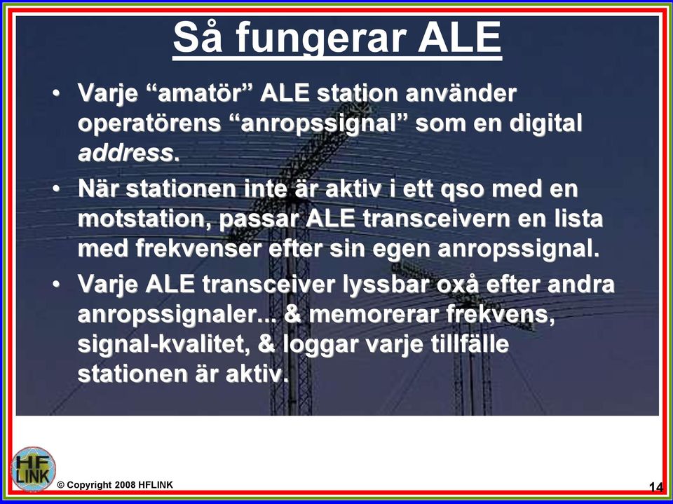 frekvenser efter sin egen anropssignal. Varje ALE transceiver lyssbar oxå efter andra anropssignaler.