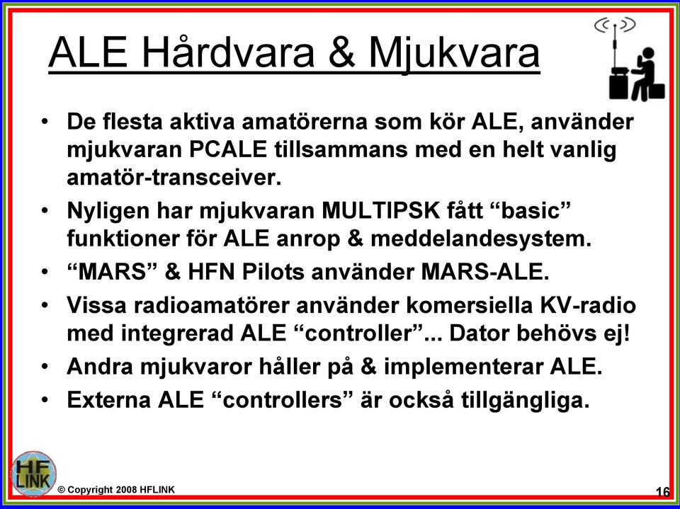 MARS & HFN Pilots använder MARS-ALE. Vissa radioamatörer använder komersiella KV-radio med integrerad ALE controller.