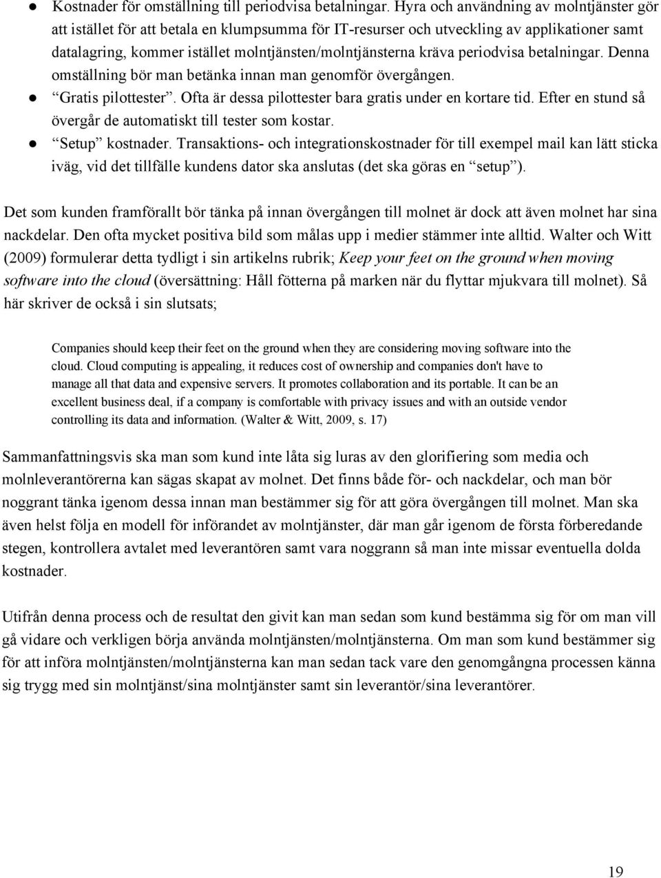 periodvisa betalningar. Denna omställning bör man betänka innan man genomför övergången. Gratis pilottester. Ofta är dessa pilottester bara gratis under en kortare tid.