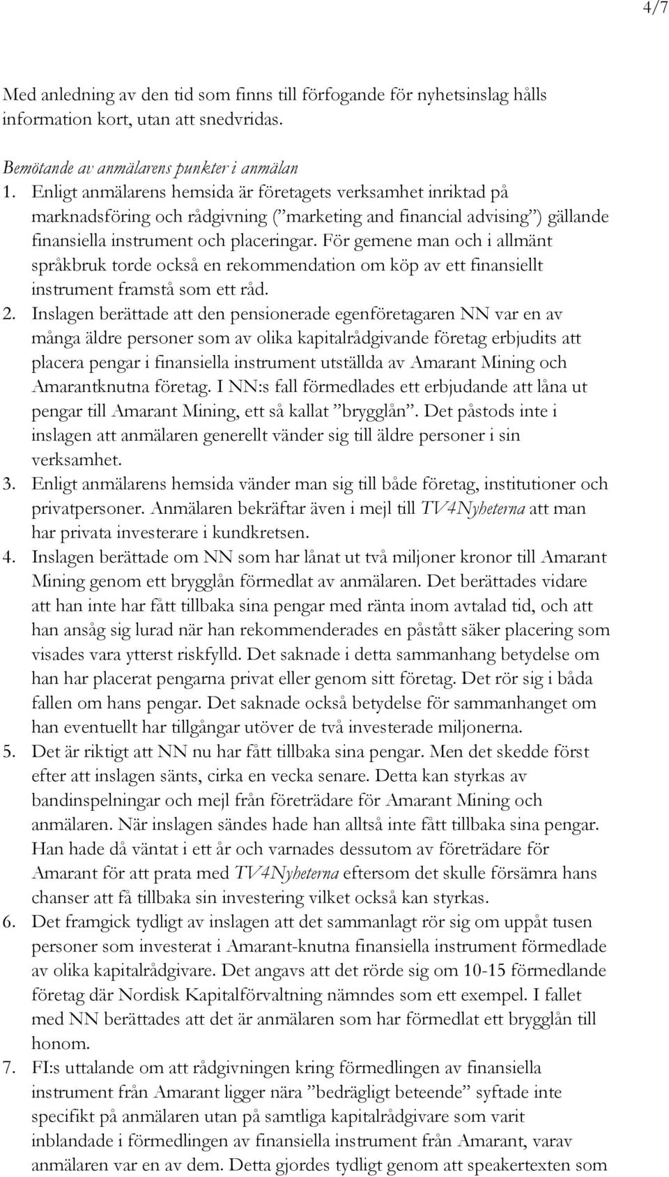 För gemene man och i allmänt språkbruk torde också en rekommendation om köp av ett finansiellt instrument framstå som ett råd. 2.