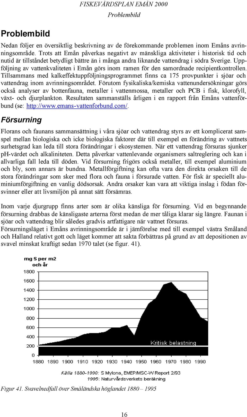 Uppföljning av vattenkvaliteten i Emån görs inom ramen för den samordnade recipientkontrollen.