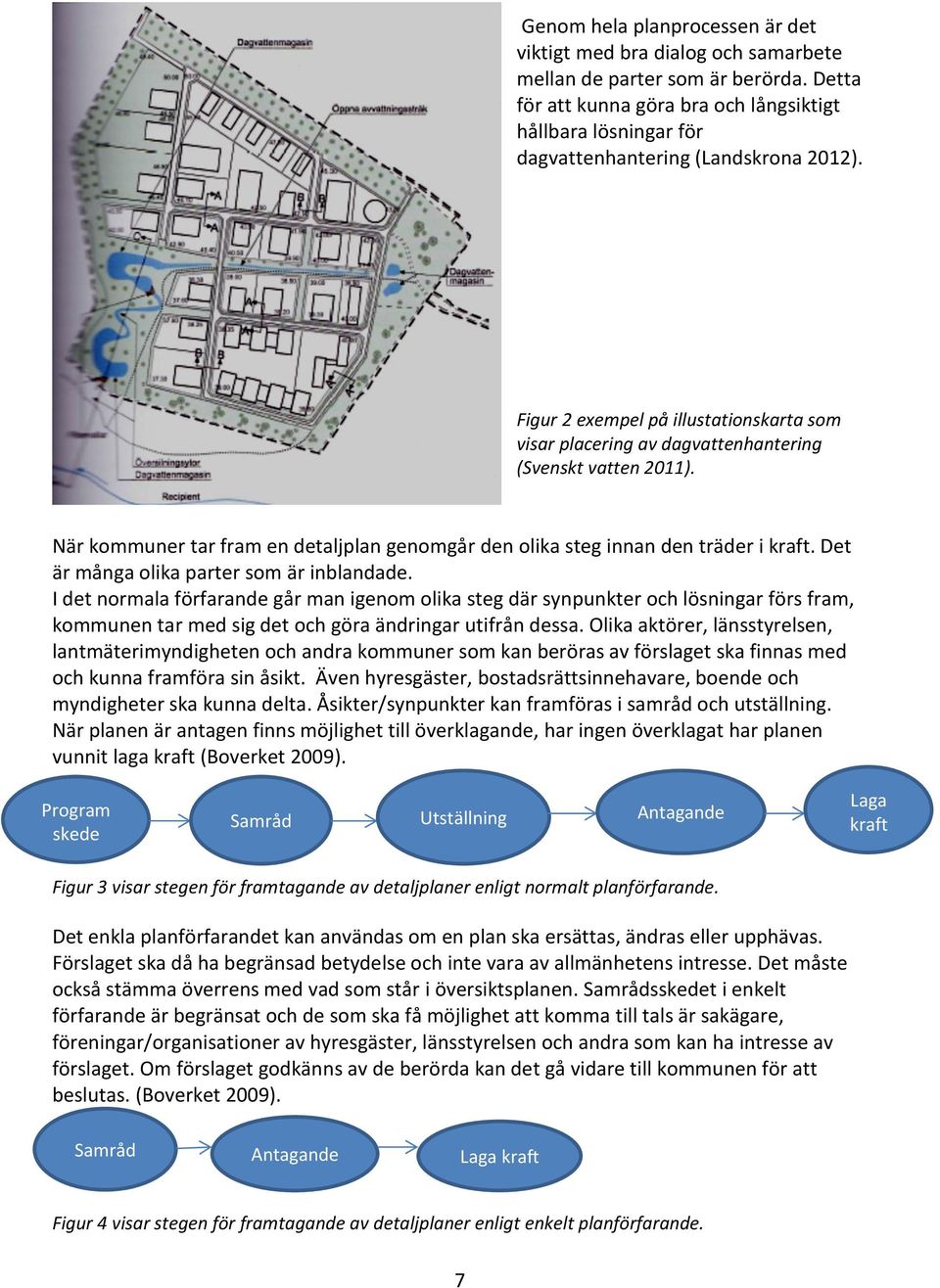 Figur 2 exempel på illustationskarta som visar placering av dagvattenhantering (Svenskt vatten 2011). När kommuner tar fram en detaljplan genomgår den olika steg innan den träder i kraft.