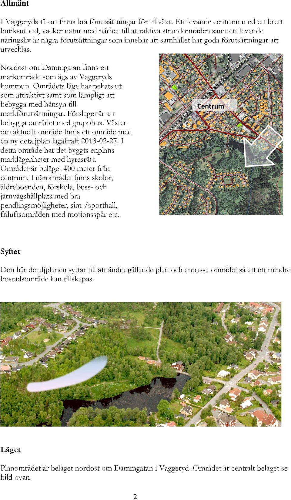 förutsättningar att utvecklas. Nordost om Dammgatan finns ett markområde som ägs av Vaggeryds kommun.