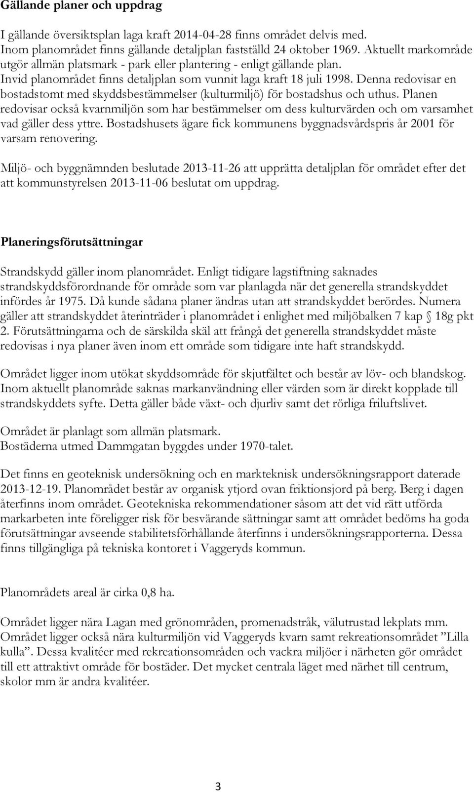 Denna redovisar en bostadstomt med skyddsbestämmelser (kulturmiljö) för bostadshus och uthus.