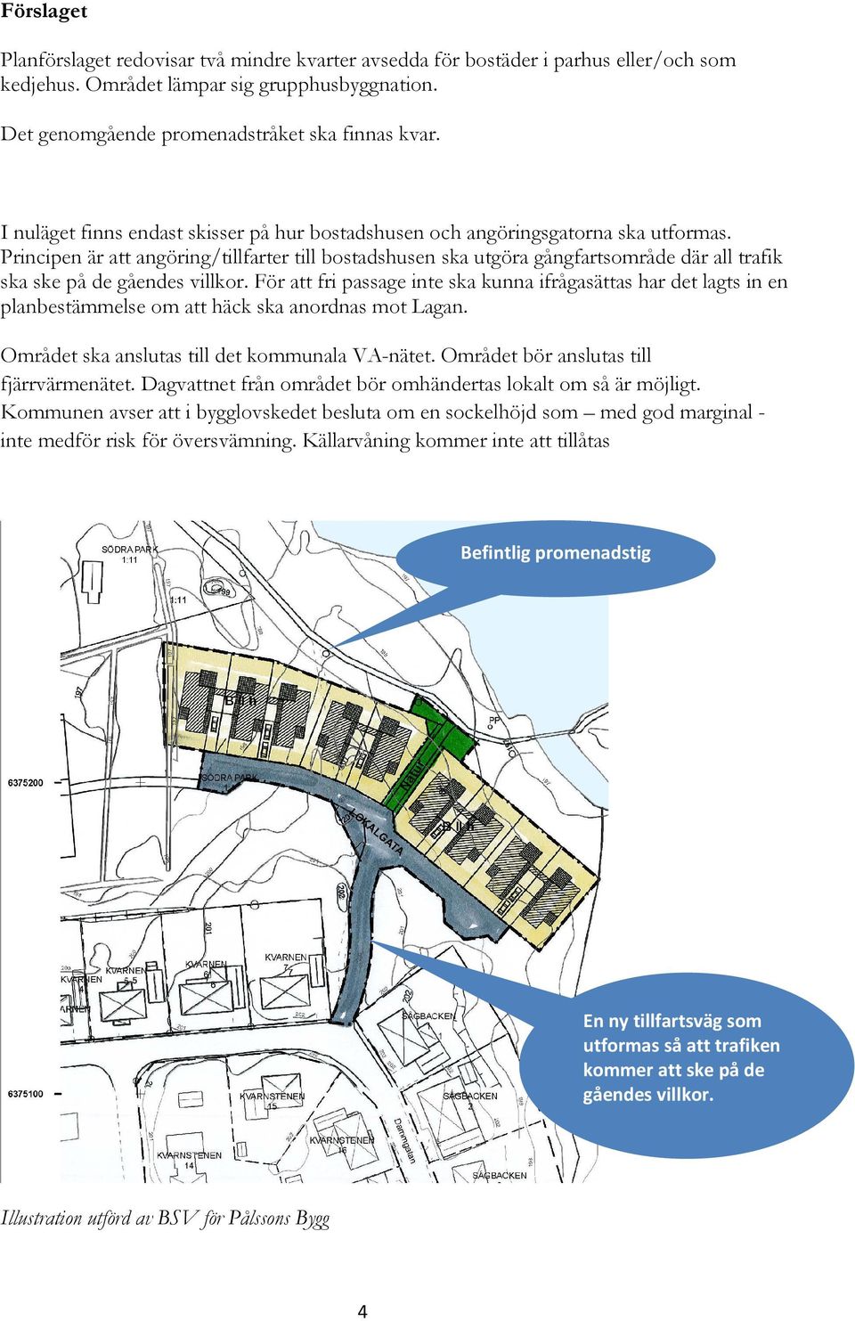 Principen är att angöring/tillfarter till bostadshusen ska utgöra gångfartsområde där all trafik ska ske på de gåendes villkor.