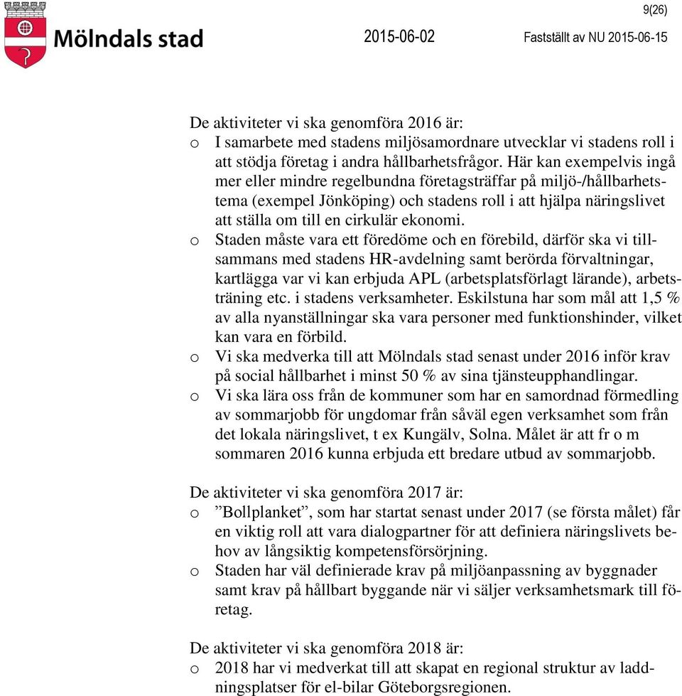 o Staden måste vara ett föredöme och en förebild, därför ska vi tillsammans med stadens HR-avdelning samt berörda förvaltningar, kartlägga var vi kan erbjuda APL (arbetsplatsförlagt lärande),