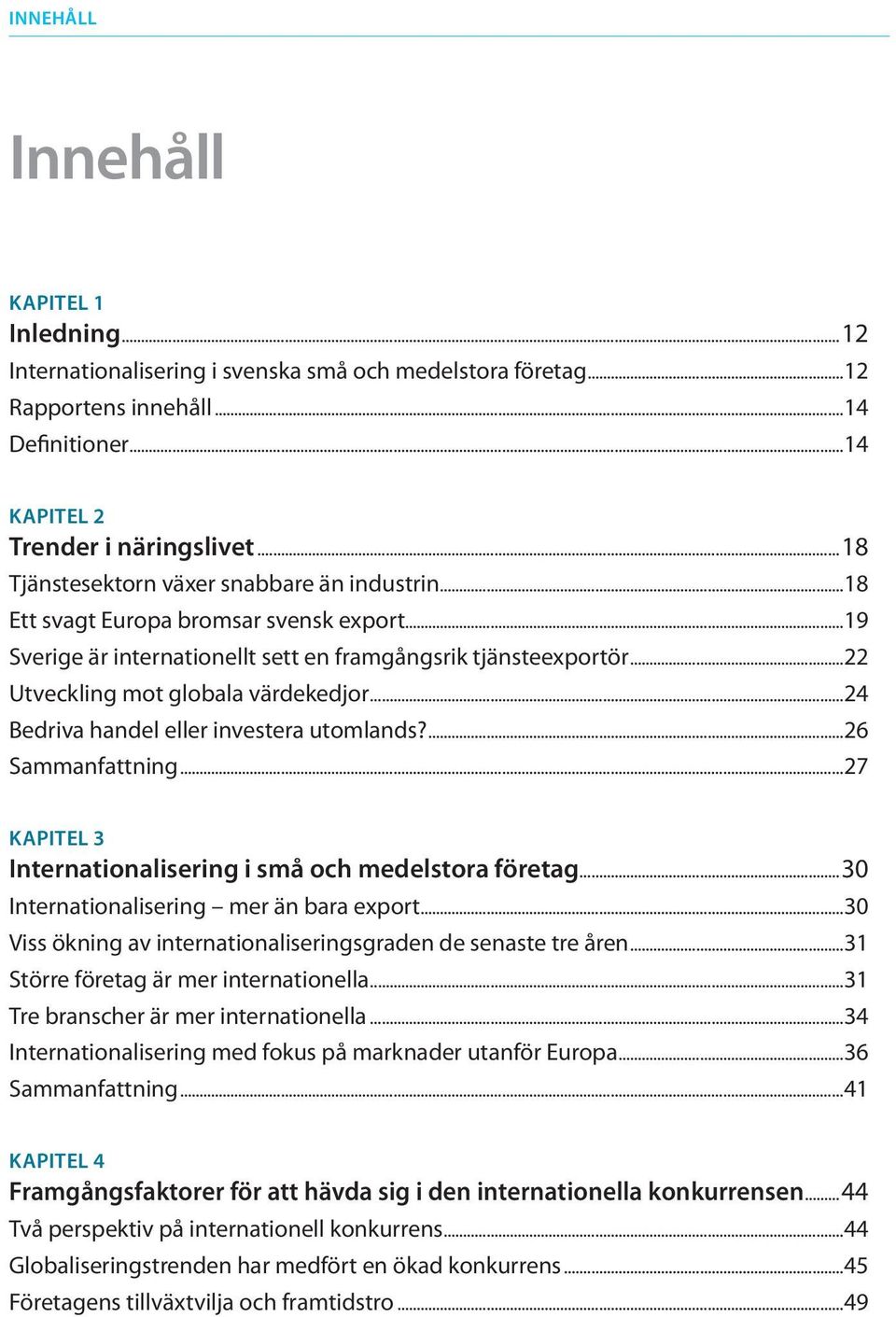 ..24 Bedriva handel eller investera utomlands?...26 Sammanfattning...27 KAPITEL 3 Internationalisering i små och medelstora företag...30 Internationalisering mer än bara export.