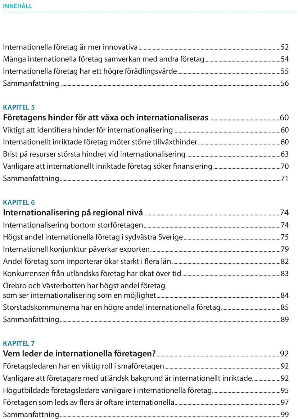 ..60 Brist på resurser största hindret vid internationalisering...63 Vanligare att internationellt inriktade företag söker finansiering...70 Sammanfattning.