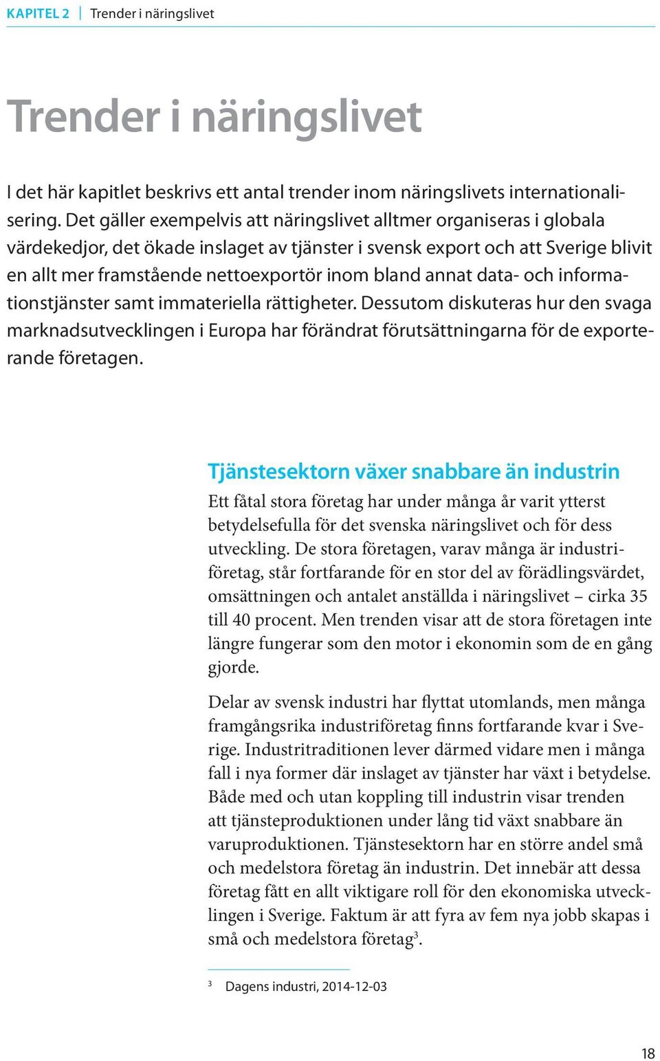 bland annat data- och informationstjänster samt immateriella rättigheter. Dessutom diskuteras hur den svaga marknadsutvecklingen i Europa har förändrat förutsättningarna för de exporterande företagen.