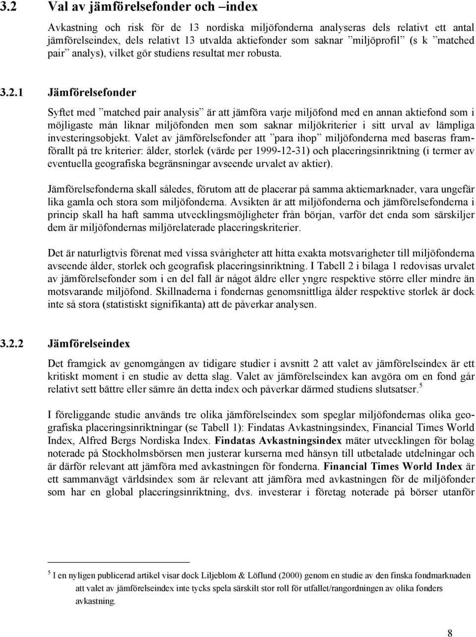 1 Jämförelsefonder Syftet med matched pair analysis är att jämföra varje miljöfond med en annan aktiefond som i möjligaste mån liknar miljöfonden men som saknar miljökriterier i sitt urval av