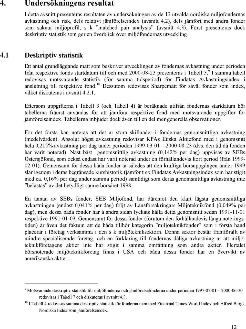 3). Först presenteras dock deskriptiv statistik som ger en överblick över miljöfondernas utveckling. 4.