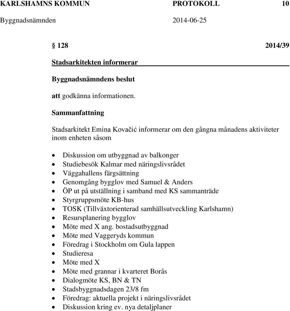 Väggahallens färgsättning Genomgång bygglov med Samuel & Anders ÖP ut på utställning i samband med KS sammanträde Styrgruppsmöte KB-hus TOSK (Tillväxtorienterad samhällsutveckling Karlshamn)