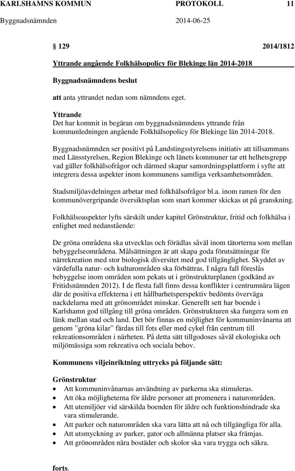 Byggnadsnämnden ser positivt på Landstingsstyrelsens initiativ att tillsammans med Länsstyrelsen, Region Blekinge och länets kommuner tar ett helhetsgrepp vad gäller folkhälsofrågor och därmed skapar