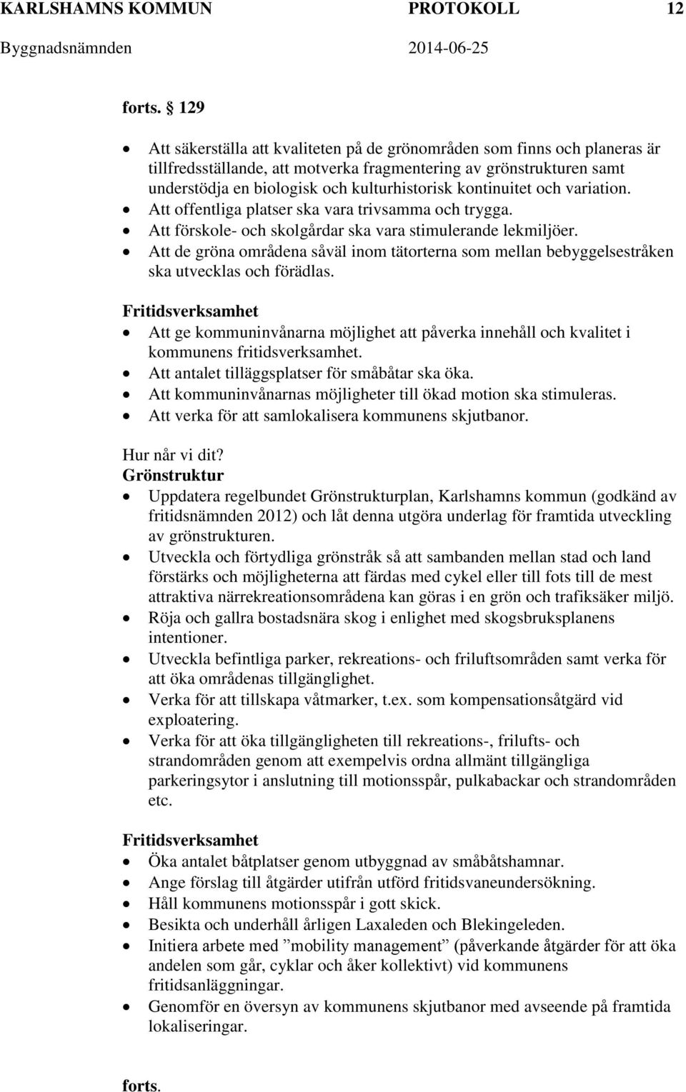 kontinuitet och variation. Att offentliga platser ska vara trivsamma och trygga. Att förskole- och skolgårdar ska vara stimulerande lekmiljöer.