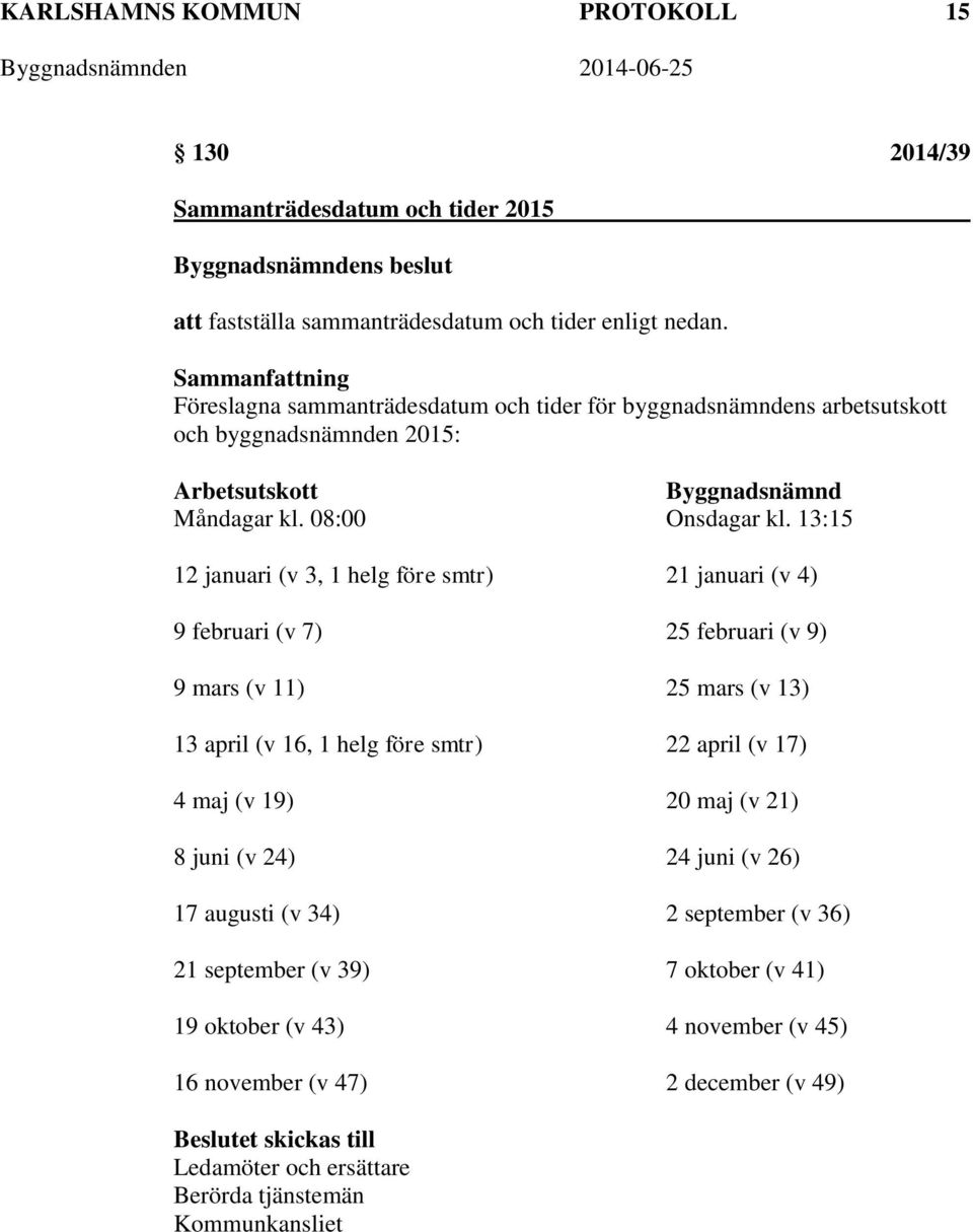 13:15 12 januari (v 3, 1 helg före smtr) 21 januari (v 4) 9 februari (v 7) 25 februari (v 9) 9 mars (v 11) 25 mars (v 13) 13 april (v 16, 1 helg före smtr) 22 april (v 17) 4 maj (v 19) 20