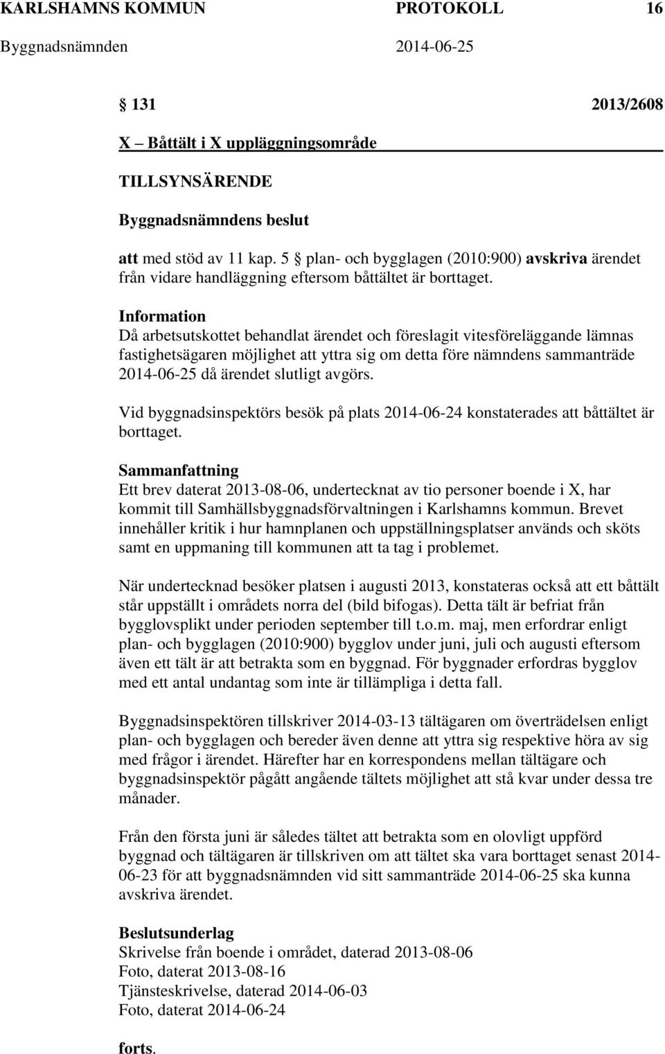 Information Då arbetsutskottet behandlat ärendet och föreslagit vitesföreläggande lämnas fastighetsägaren möjlighet att yttra sig om detta före nämndens sammanträde 2014-06-25 då ärendet slutligt