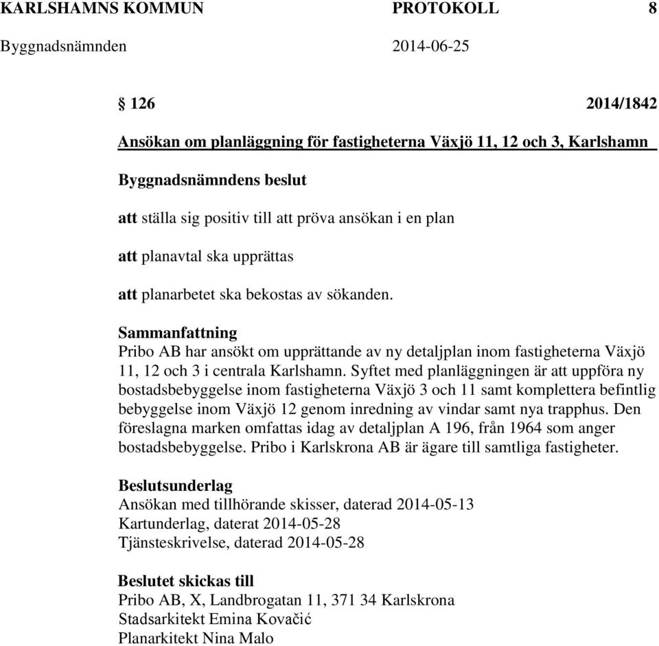 Syftet med planläggningen är att uppföra ny bostadsbebyggelse inom fastigheterna Växjö 3 och 11 samt komplettera befintlig bebyggelse inom Växjö 12 genom inredning av vindar samt nya trapphus.