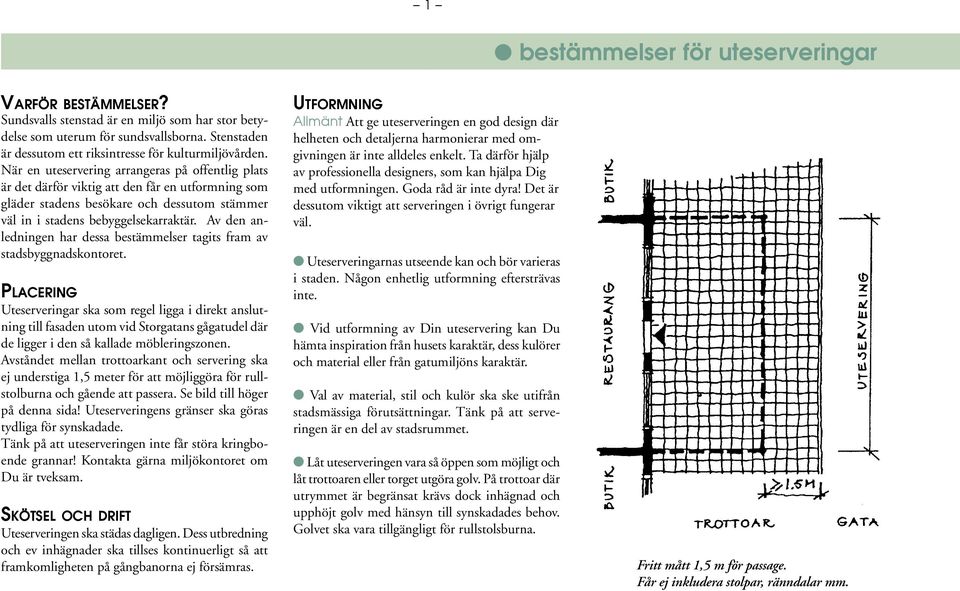 När en uteservering arrangeras på offentlig plats är det därför viktig att den får en utformning som gläder stadens besökare och dessutom stämmer väl in i stadens bebyggelsekarraktär.