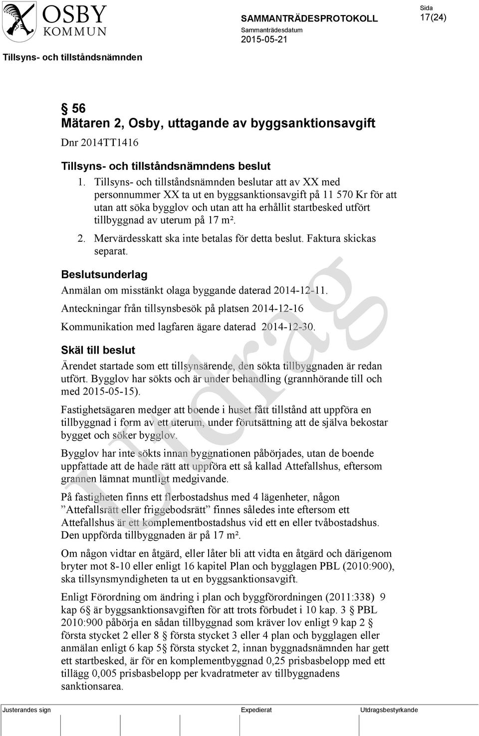 Mervärdesskatt ska inte betalas för detta beslut. Faktura skickas separat. Beslutsunderlag Anmälan om misstänkt olaga byggande daterad 2014-12-11.