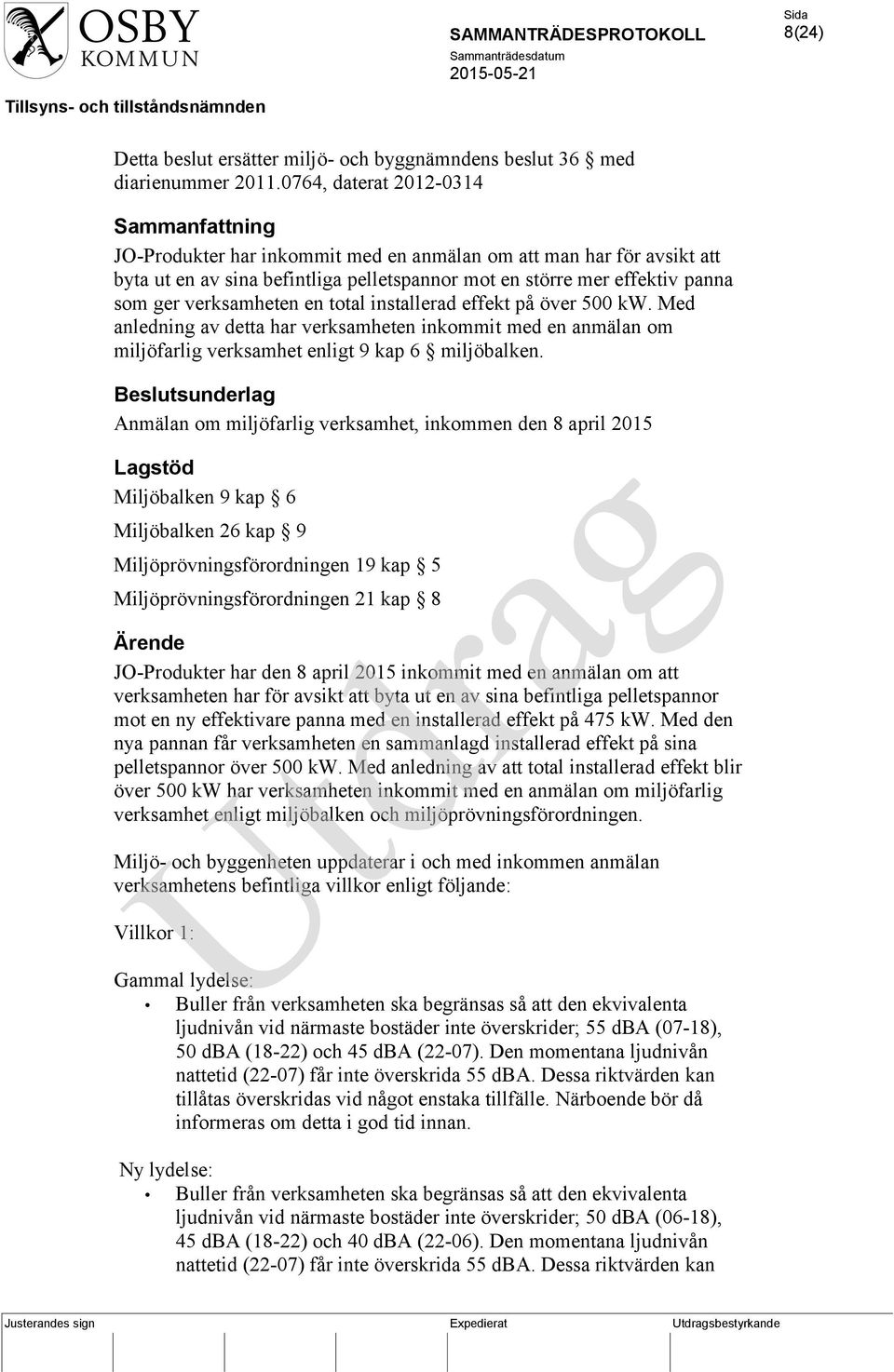 verksamheten en total installerad effekt på över 500 kw. Med anledning av detta har verksamheten inkommit med en anmälan om miljöfarlig verksamhet enligt 9 kap 6 miljöbalken.