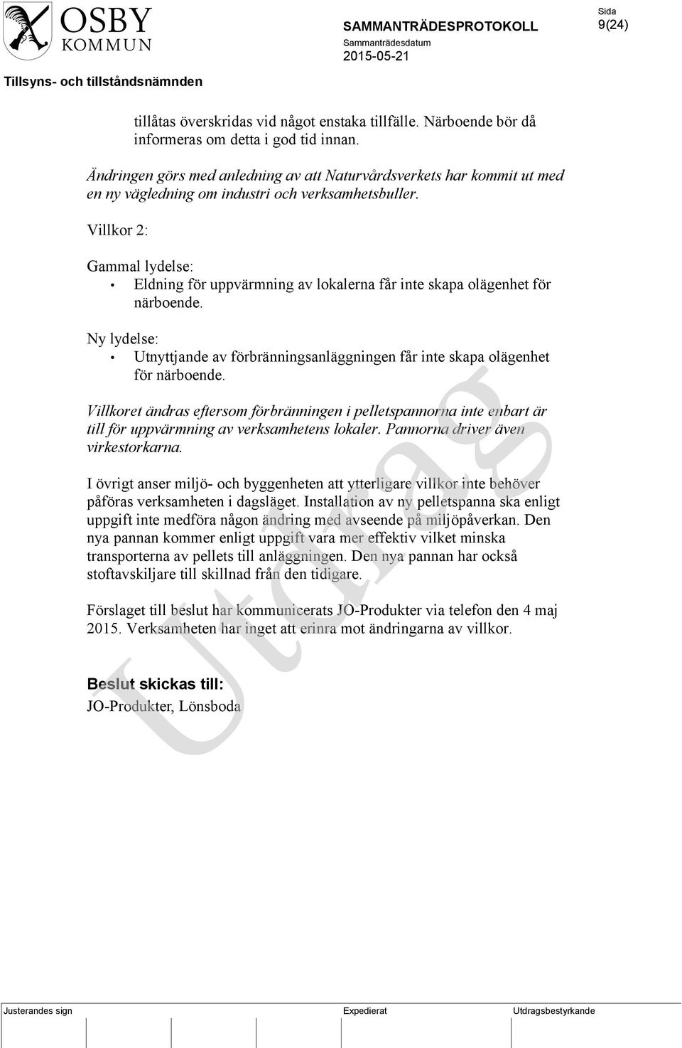 Villkor 2: Gammal lydelse: Eldning för uppvärmning av lokalerna får inte skapa olägenhet för närboende. Ny lydelse: Utnyttjande av förbränningsanläggningen får inte skapa olägenhet för närboende.