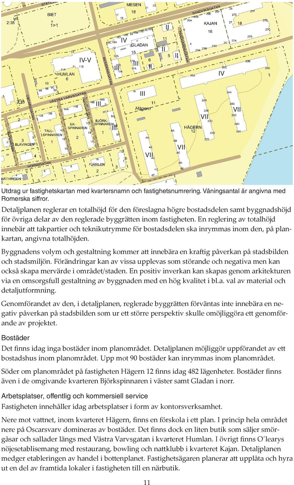 En reglering av totalhöjd innebär att takpartier och teknikutrymme för bostadsdelen ska inrymmas inom den, på plankartan, angivna totalhöjden.