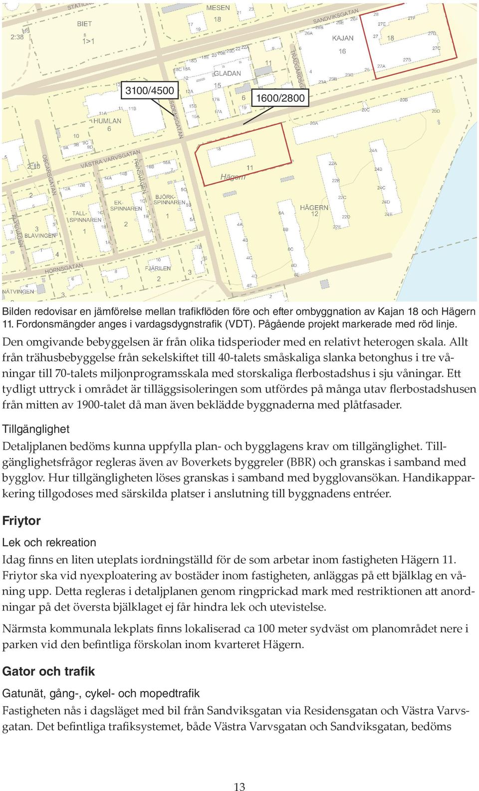 Allt från trähusbebyggelse från sekelskiftet till 40-talets småskaliga slanka betonghus i tre våningar till 70-talets miljonprogramsskala med storskaliga flerbostadshus i sju våningar.