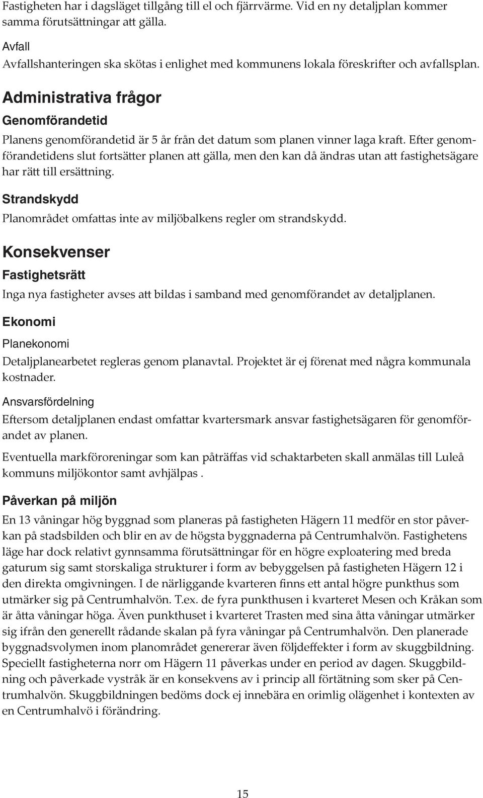 Administrativa frågor Genomförandetid Planens genomförandetid är 5 år från det datum som planen vinner laga kraft.