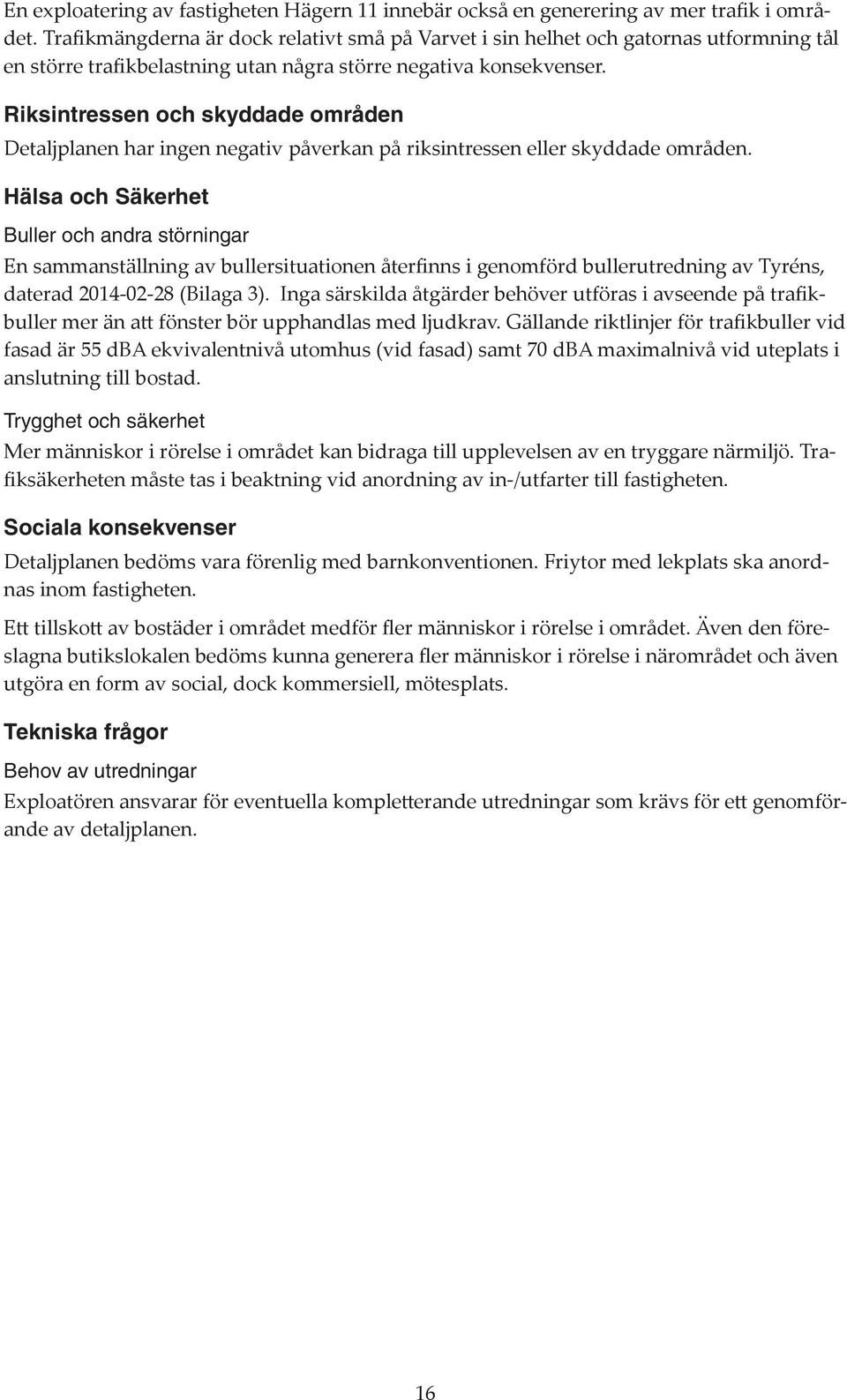 Riksintressen och skyddade områden Detaljplanen har ingen negativ påverkan på riksintressen eller skyddade områden.