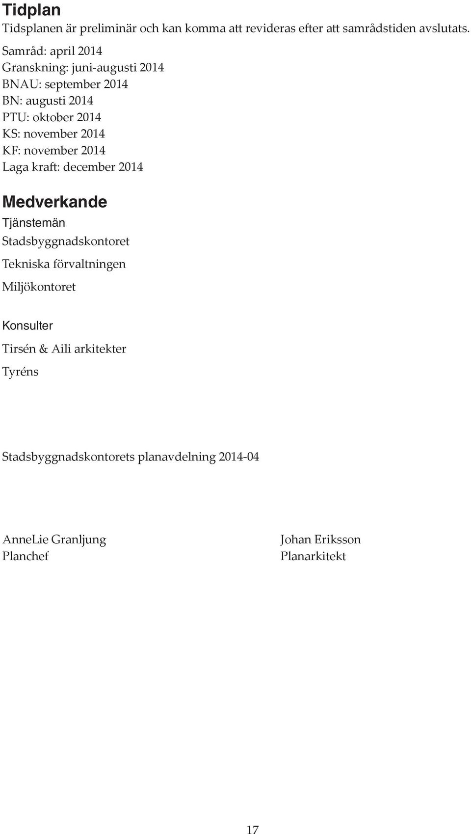 2014 KF: november 2014 Laga kraft: december 2014 Medverkande Tjänstemän Stadsbyggnadskontoret Tekniska förvaltningen