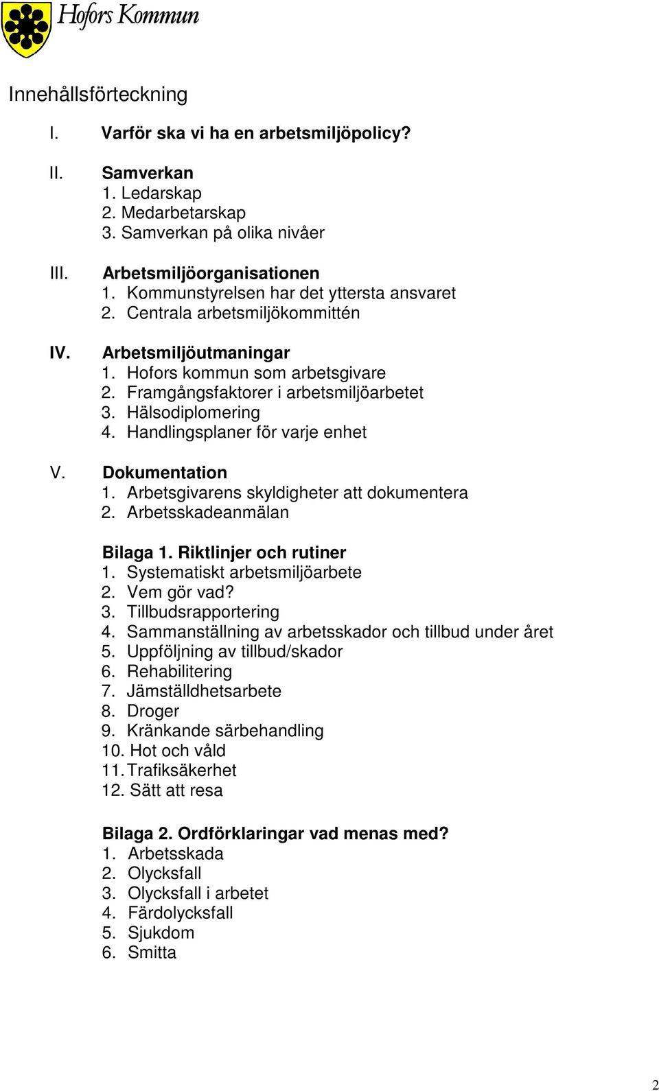 Handlingsplaner för varje enhet V. Dokumentation 1. Arbetsgivarens skyldigheter att dokumentera 2. Arbetsskadeanmälan Bilaga 1. Riktlinjer och rutiner 1. Systematiskt arbetsmiljöarbete 2. Vem gör vad?