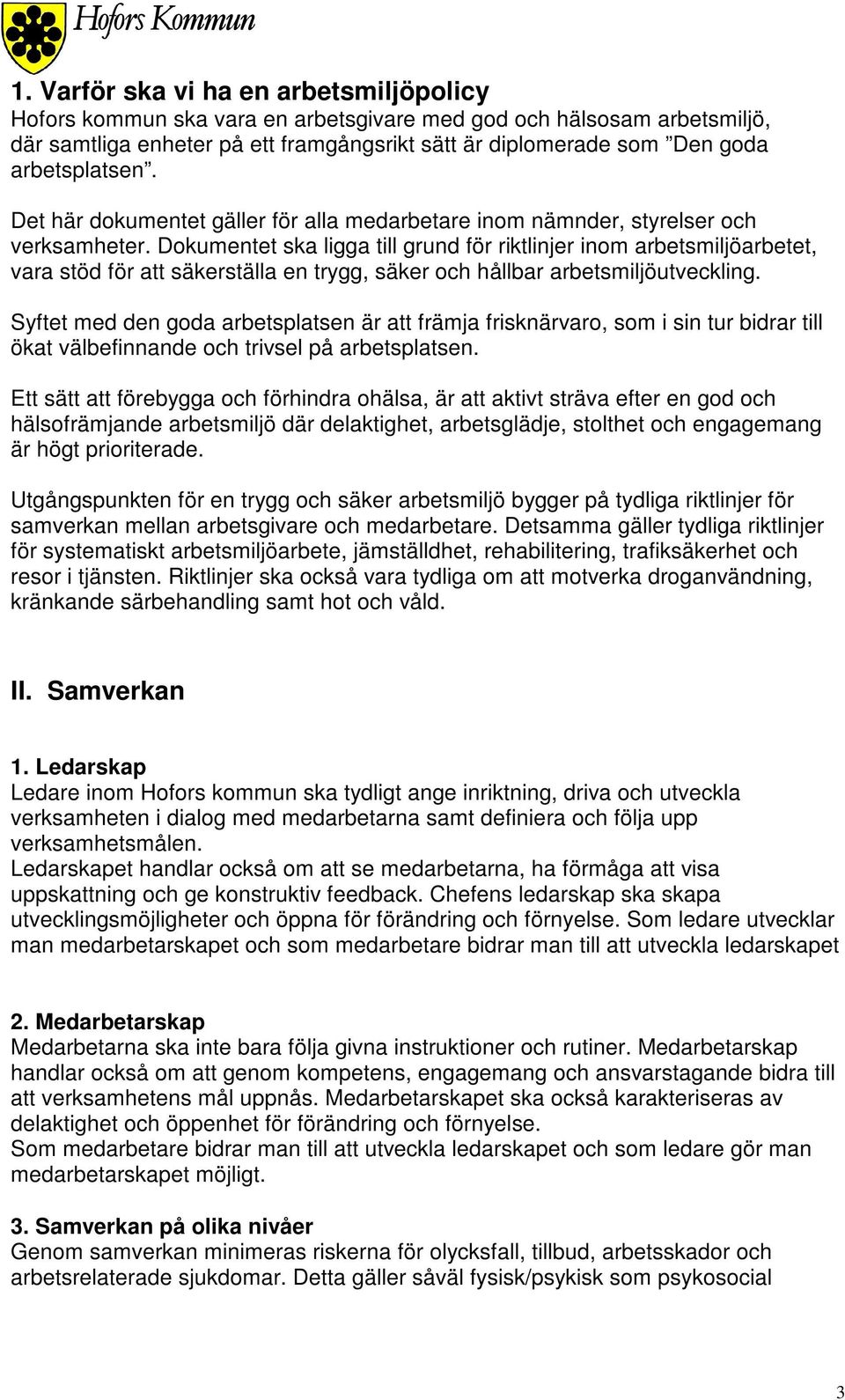 Dokumentet ska ligga till grund för riktlinjer inom arbetsmiljöarbetet, vara stöd för att säkerställa en trygg, säker och hållbar arbetsmiljöutveckling.
