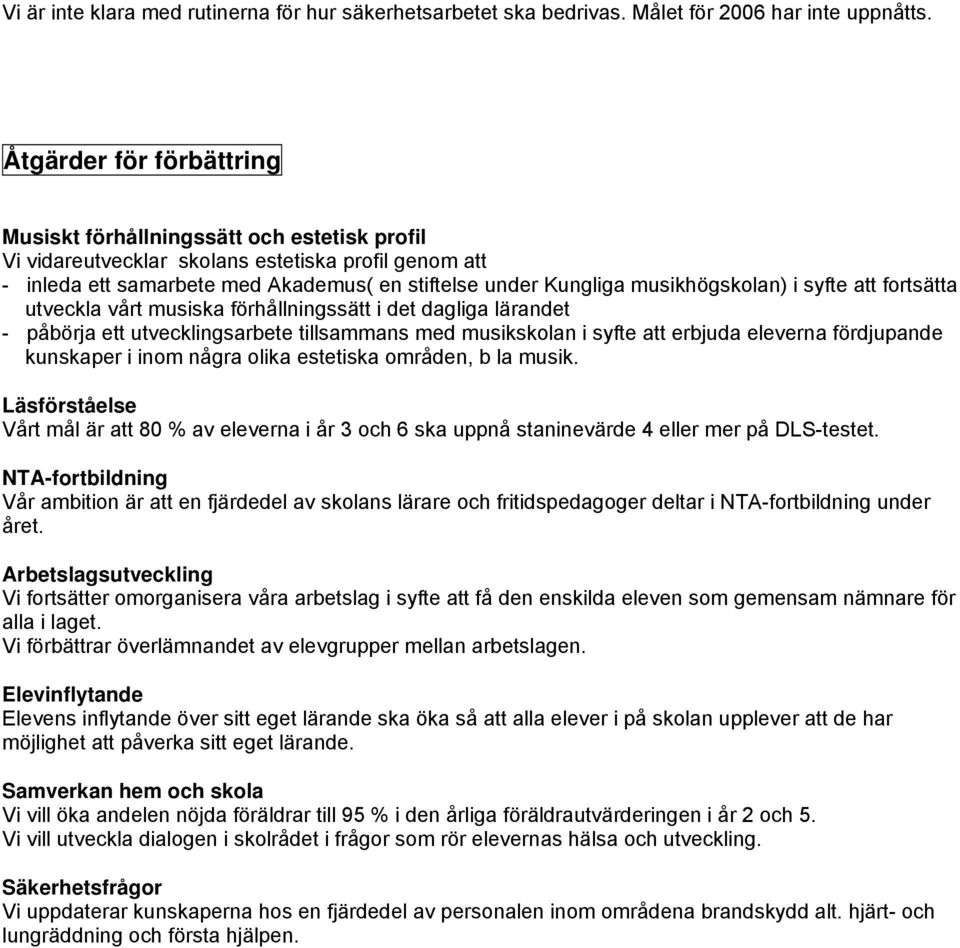 musikhögskolan) i syfte att fortsätta utveckla vårt musiska förhållningssätt i det dagliga lärandet - påbörja ett utvecklingsarbete tillsammans med musikskolan i syfte att erbjuda eleverna