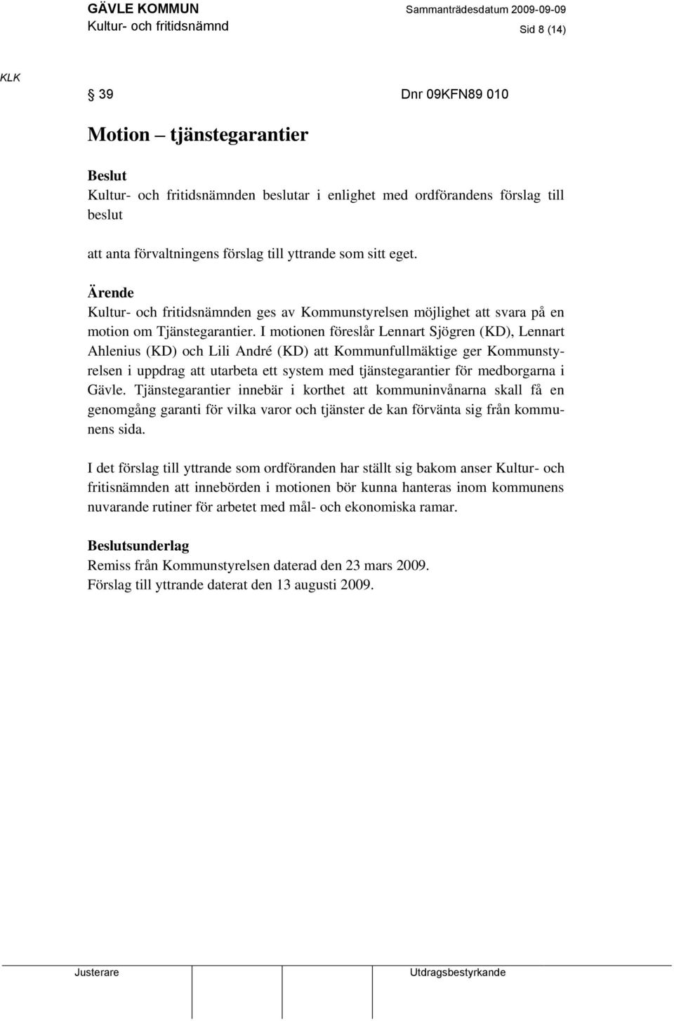 I motionen föreslår Lennart Sjögren (KD), Lennart Ahlenius (KD) och Lili André (KD) att Kommunfullmäktige ger Kommunstyrelsen i uppdrag att utarbeta ett system med tjänstegarantier för medborgarna i