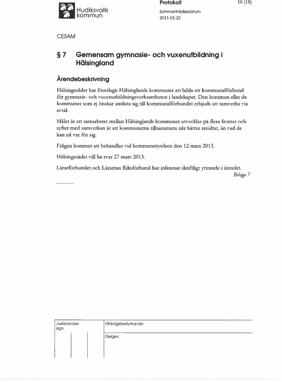 Målet är att samarbetet mellan l lälsinglands kommuner utvecklas pa flera fronter och syftet med samverkan är att kommunerna tillsammans når bättre resultat, än vad de kan nå var för sig.