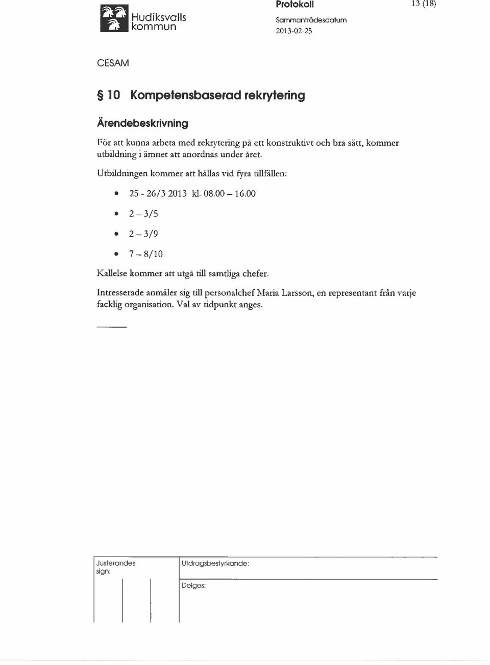 Utbildningen kommer att hallas vid fyra tillfällen: 25-26/3 2013 klo8.00 16.