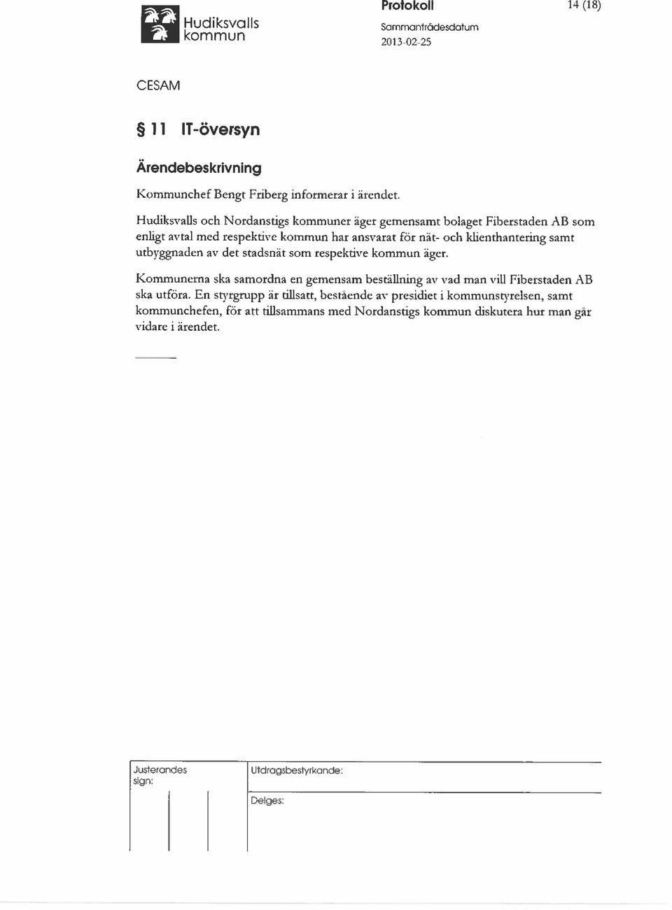 utbyggnaden av det stadsnät som respektive kommun äger. Kommunerna ska samordna en gemensam beställning av vad man vill Fiberstaden AB ska utföra.