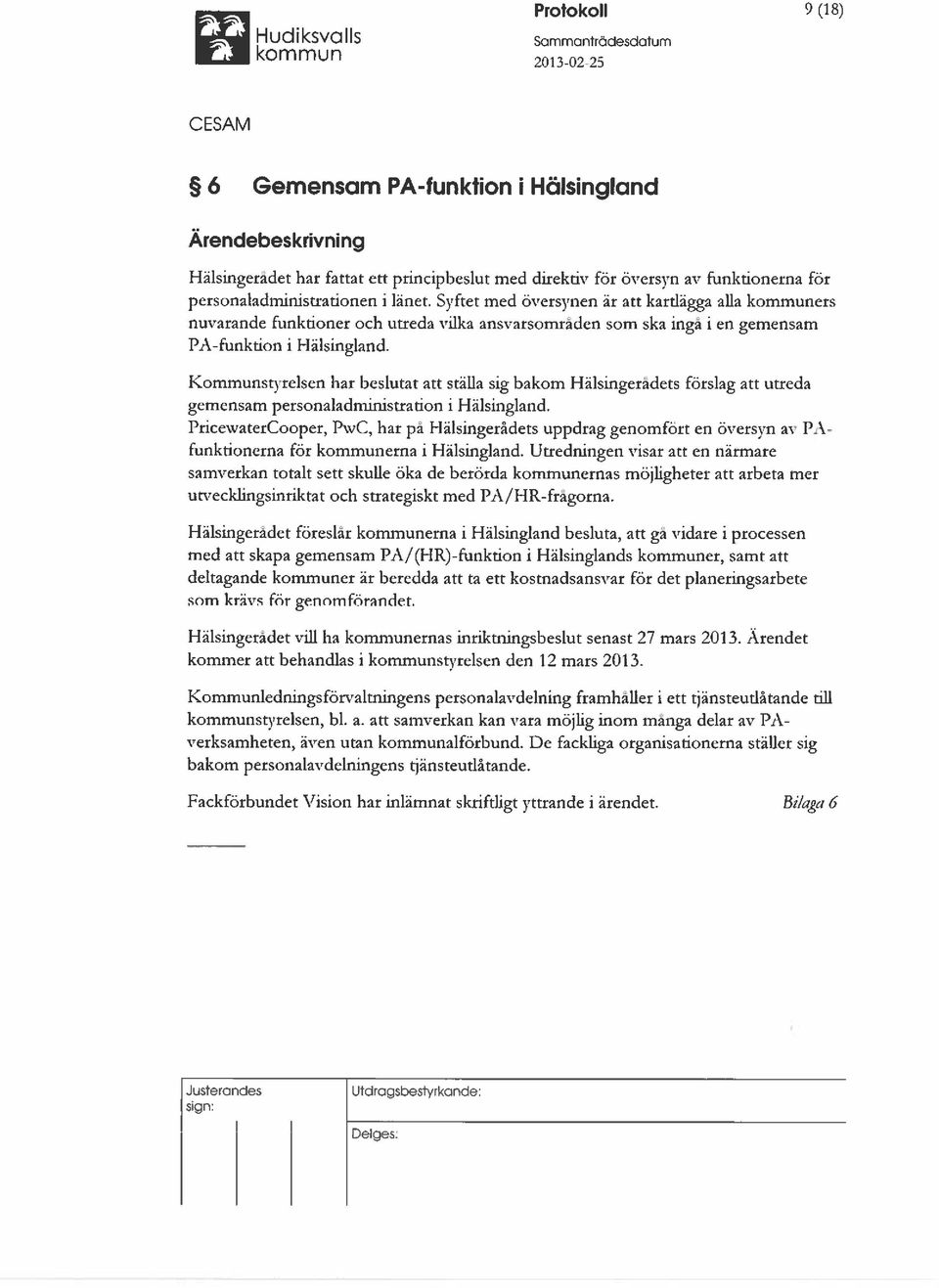 personaladministrationen i länet. Syftet med översynen är att kartlägga alla kommuners nuvarande funktioner och utreda vilka ansvarsomraden som ska inga i en gemensam PA-funktion i Hälsingland.