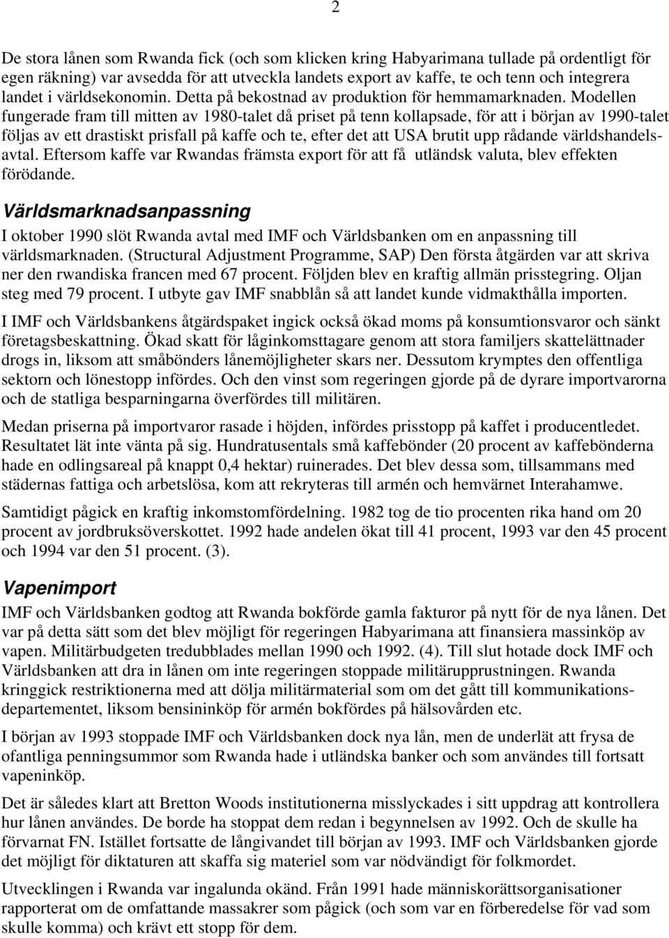 Modellen fungerade fram till mitten av 1980-talet då priset på tenn kollapsade, för att i början av 1990-talet följas av ett drastiskt prisfall på kaffe och te, efter det att USA brutit upp rådande