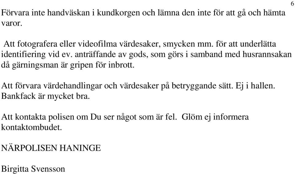 anträffande av gods, som görs i samband med husrannsakan då gärningsman är gripen för inbrott.