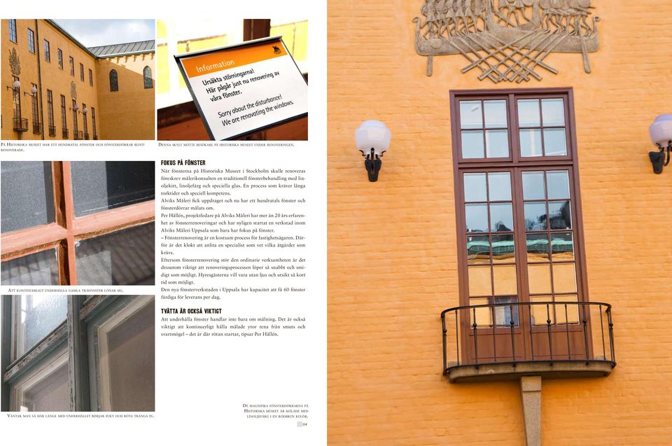 Fokus på fönster När fönsterna på Historiska Museet i Stockholm skulle renoveras föreskrev målerikonsulten en traditionell fönsterbehandling med linoljekitt, linoljefärg och speciella glas.