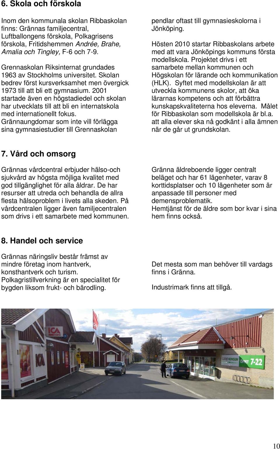 2001 startade även en högstadiedel och skolan har utvecklats till att bli en internatskola med internationellt fokus.