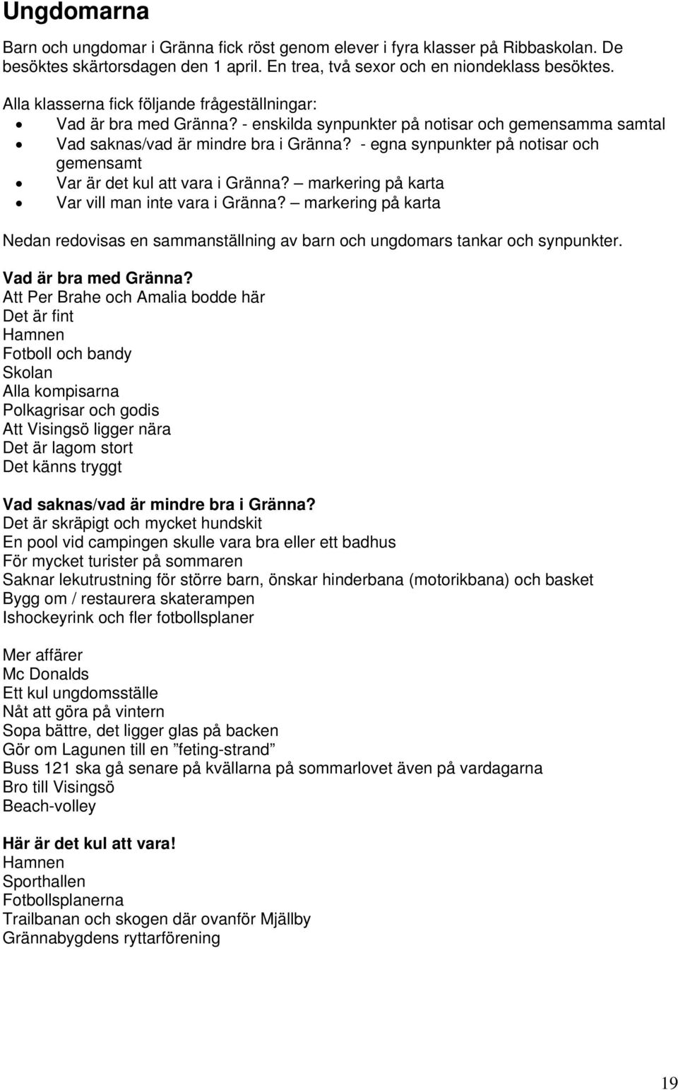 - egna synpunkter på notisar och gemensamt Var är det kul att vara i Gränna? markering på karta Var vill man inte vara i Gränna?