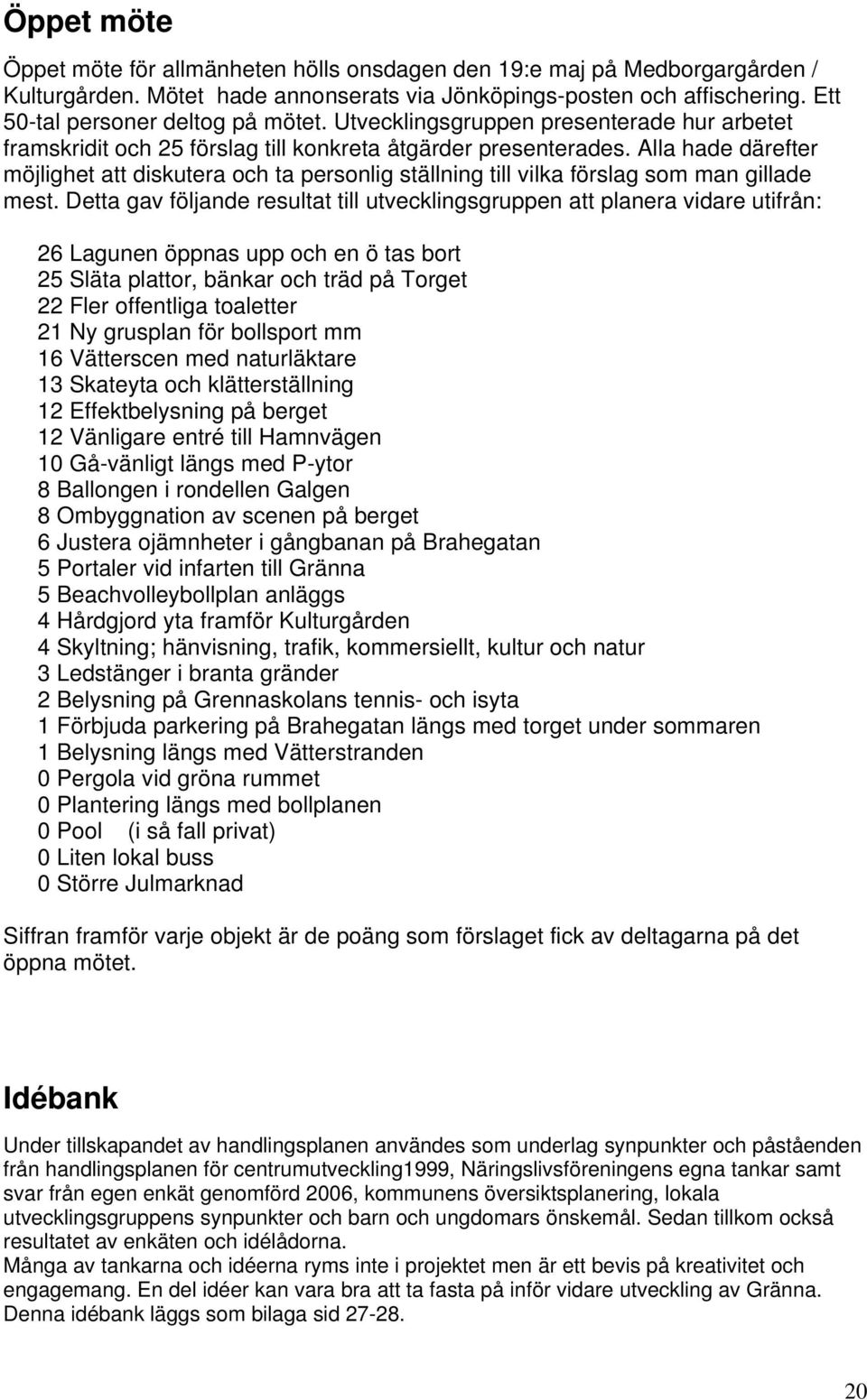 Alla hade därefter möjlighet att diskutera och ta personlig ställning till vilka förslag som man gillade mest.